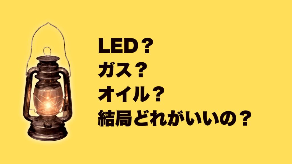 LED?ガス?オイル?結局どれがいいの?